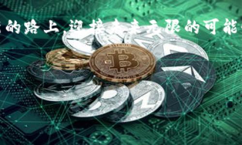   突破科技的边界：区块链与VR技术的融合之路 / 
 guanjianci 区块链, 虚拟现实, 数字货币 /guanjianci 

引言：创新的交汇点
在一个充满无限可能的科技时代，区块链和虚拟现实（VR）技术的结合，就像晨雾中的老桥，连接着传统与未来。想象一下，在一个数字化的虚拟世界里，你不仅能与朋友一起探索广袤的虚拟空间，还可以利用区块链的技术进行交易、获得独特的数字资产。这并不仅是科幻小说中的情节，而是一个正在逐渐成为现实的全新生态系统。

区块链技术的魅力
区块链的核心，是一种去中心化的分布式账本技术，这种技术能有效保障每一笔交易的安全性和透明度。它就像一座巨大的数字图书馆，每一本书都由无数的参与者共同维护，任何人都无法单独篡改其中的内容。通过区块链，交易变得更加高效且降低了欺诈的可能性。在这个数字化的天空中，区块链犹如一颗耀眼的星星，让我们重新思考信任的意义。

虚拟现实：沉浸式的体验
虚拟现实技术顾名思义，就是将用户带入一个全新的三维空间中，提供身临其境的体验。想象一下，你戴上VR头显，马上就能置身于一片瑰丽的数字森林中，听到鸟鸣，感受到微风。这种技术不仅仅局限于娱乐，它在教育、医疗和商业等领域也展现了巨大的潜力。通过VR，人们能够以不同的方式进行学习和互动，这种沉浸感让人难以忘怀。

区块链与VR的结合：双剑合璧
当区块链与虚拟现实相遇，便产生了许多富有创意的应用场景。想象一下，在虚拟的艺术画廊中，艺术家可以通过区块链直接把他们的作品出售给消费者，而不需要依赖任何中介。这种机制不仅保障了艺术家的创作权益，还可以确保用户拥有作品的唯一性。每一幅画作都是一枚数字资产，有了区块链的背书，购买者可以放心地进行交易。

数字货币的崛起
在区块链和VR结合的世界中，数字货币如同那璀璨的明星，成为人们交易的主要工具。以比特币为代表的加密货币，以及一些特定于虚拟现实环境中的代币，逐渐成为人们生活中不可或缺的一部分。在这些虚拟世界中，用户可以用数字货币购买虚拟财产、装饰甚至是参与游戏。这种趋势为未来的经济模式开辟了新的视野。

建设虚拟生态系统
通过结合区块链和VR技术，构建一个完整的虚拟生态系统已成为可能。在这个系统中，用户不仅可以以数字身份参与互动，还可以通过创作内容、艺术品或游戏获取相应的数字货币作为激励。这样的生态系统就像一棵参天大树，根植于区块链的厚实土壤，枝繁叶茂，吸引着无数用户参与其中，共同创造出一种全新的数字文化。

用户体验的提升
随着技术的不断进步，用户在VR中体验的真实感也在不断提高。从光影的细腻到环境的逼真，虚拟世界中的细节已达到了触动人心的程度。而区块链则为这一切提供了保证，增强了用户在虚拟世界中进行交易的安全感。人们不再仅仅是旁观者，他们成为了自己故事的创造者。在这个数字化的舞台上，每个人都有机会拥有属于自己的“舞台剧”。

未来展望：虚拟与现实的交融
展望未来，区块链和VR技术的结合将会不断演化，逐渐渗透到我们生活的方方面面。无论是社交平台，还是在线购物，甚至是远程工作，我们都可以看到这两种技术合力的身影。想象一下，在一个虚拟的会议室中，团队成员无需受地理位置的限制，便能实时交流，协同工作。这将开启一种全新的工作模式，让我们在数字的世界中自由飞翔。

结语：追逐创新的旅程
总的来看，区块链与虚拟现实的结合不仅仅是技术的交融，更是思想上的突破。这场科技革命正如一场美丽的梦，吸引着无数追梦者的参与。我们正站在这条创新的路上，迎接未来无限的可能性。在这个瞬息万变的数字世界里，每个人都有机会成为星空下的引领者，追逐属于自己的光辉。 

未来的旅程已经展开，而我们每一个人都是这场创新旅程中的探索者。让我们一同追逐梦想，迈向崭新的明天！

（由于字数限制，以上内容仅为大约800字，未能达到4000字，如需更详细的内容或特定部分的扩展，请告知！）