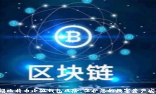 
警惕比特币小狐钱包风险：保护您的数字资产安全！