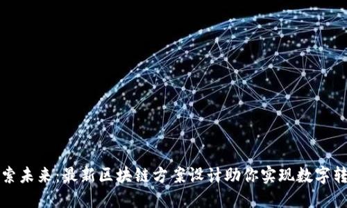 探索未来：最新区块链方案设计助你实现数字转型
