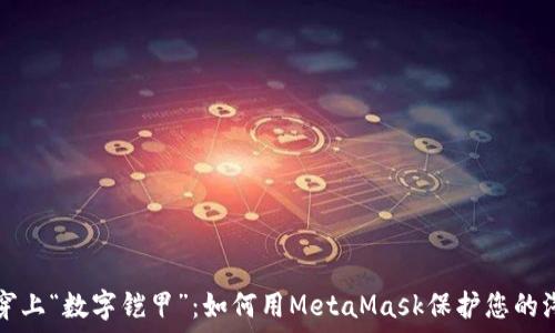   
给爱车穿上“数字铠甲”：如何用MetaMask保护您的汽车资产