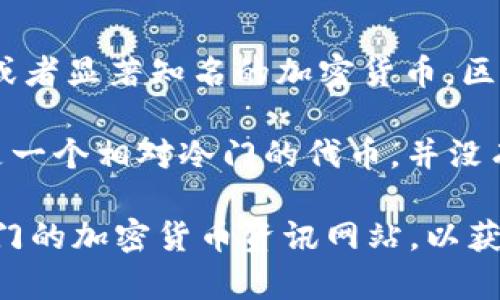 截至我知识的最后更新时间（2023年10月），在区块链领域并没有名为“太希币”的广泛认可或者显著知名的加密货币。区块链技术支持着多种加密货币，如比特币、以太坊、Ripple等，它们都有各自独特的功能和目标。

如果“太希币”是一个新推出的加密货币，可能是在我的知识截止日期后出现的，或者它可能是一个相对冷门的代币，并没有引起大规模的关注和交易。

如果您想了解特定的加密货币，建议您查看最新的数字货币交易平台、财经新闻网站，或者专门的加密货币资讯网站，以获取最准确和最新的信息。请确保在投资前做好充分的研究和风险评估。