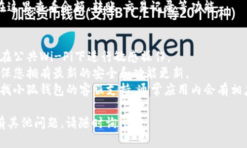 要登录小狐钱包，您可以按照以下步骤进行操作：

1. **下载并安装小狐钱包**  
   首先，请确保您已经在手机应用商店（如App Store或Google Play）中下载并安装了小狐钱包应用。如果您已经下载了它，可以直接打开应用。

2. **打开应用**  
   点击桌面上的小狐钱包图标，打开应用程序。

3. **选择登录方式**  
   在应用的欢迎页面，您会看到“登录”和“注册”两个选项。如果您已经有账户，请点击“登录”。如果您还没有账户，您需要先注册。

4. **输入账户信息**  
   在登录页面，输入您注册时的手机号码或邮箱地址以及密码。如果您忘记了密码，通常会有“忘记密码”的选项，可以通过验证手机或邮箱来重置密码。

5. **完成安全验证**  
   有时，为了保护您的账户安全，应用会要求您进行安全验证（如验证码、指纹识别等）。根据提示完成相应的步骤。

6. **成功登录**  
   登录成功后，您将进入小狐钱包的主界面，您可以在这里查看余额、转账、交易记录等功能。

### 注意事项：
- **安全性**：请确保在安全的网络环境下登录，不要在公共Wi-Fi下进行敏感操作。
- **更新应用**：保持小狐钱包应用是最新版本，以确保您拥有最新的安全和功能更新。
- **客服支持**：如果在登录过程中遇到问题，可以寻找小狐钱包的客服支持，通常应用内会有相应的帮助选项。

希望这些步骤能够帮助您顺利登录小狐钱包！如果还有其他问题，请随时询问。