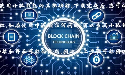 下载视频的方法因软件和平台而异，但一般来说，以下步骤可以帮助您使用小狐钱包下载视频。请注意遵循平台的规定和版权法，确保您拥有下载视频的权限。

### 使用小狐钱包下载视频的步骤

第一步：打开小狐钱包
首先确保您的手机或电脑上已经安装好小狐钱包。如果尚未安装，您可以前往应用商店（如苹果App Store或安卓的Google Play）搜索“小狐钱包”并下载安装。

第二步：登陆账户
打开小狐钱包应用后，输入您的账户信息登陆。如果您没有账户，按照提示进行注册，通常需要提供手机号码和设置密码。

第三步：找到需要下载的视频
在小狐钱包的主界面，寻找“视频”或“影音”栏目，这里通常会展示系统推荐的视频或您之前观看过的视频。您也可以使用搜索功能，直接搜索您想要下载的视频。

第四步：选择下载选项
当您找到想要下载的视频时，点击该视频的播放按钮。注意视频播放界面上可能会有一个下载按钮，通常是一个向下箭头的图标。点击这一按钮，如果没有找到下载按钮，可以尝试查看视频的更多选项，通常在视频右上角。

第五步：确认下载设置
在点击下载后，系统可能会弹出对话框让您选择下载的质量（如高清、标清等），选择您需要的质量后，确认下载。

第六步：等待下载完成
下载的时间长短取决于视频的大小和您的网络速度。在下载过程中，您可以在后台继续使用小狐钱包的其他功能。下载完成后，您可以在“我的”或“下载管理”栏目中找到下载的视频。

总结
使用小狐钱包下载视频的过程相对简单，但请遵循相关法律法规，尊重视频制作者的版权。如在使用中遇到任何问题，可以查阅小狐钱包的帮助中心或联系客服获取更多支持。

### 添加注意事项
注意事项
在下载视频的时候，请务必遵守相关平台的使用条款以及版权法律。此外，小狐钱包的功能和界面可能会更新，因此以上步骤可能因版本不同略有变动。建议您在下载前查看最新的应用说明。

以上就是关于如何用小狐钱包下载视频的详细步骤。如有其它问题，欢迎留言咨询！