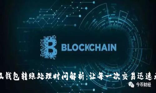 小狐钱包转账处理时间解析：让每一次交易迅速无忧