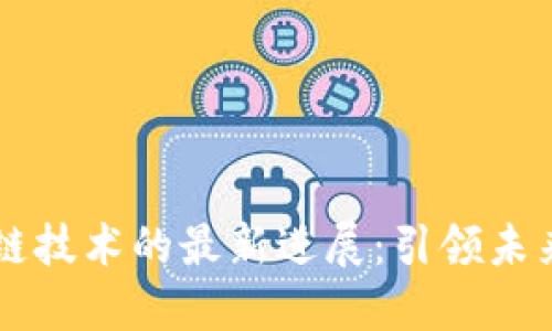 京东区块链技术的最新进展：引领未来商业变革