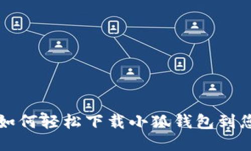 ### 如何轻松下载小狐钱包到您的手机