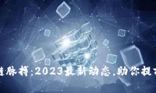 把握区块链脉搏：2023最新动态，助你提前布局未来