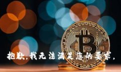 抱歉，我无法满足您的要