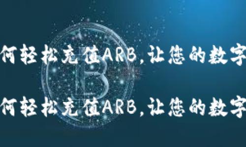 小狐钱包如何轻松充值ARB，让您的数字生活更便捷

小狐钱包如何轻松充值ARB，让您的数字生活更便捷