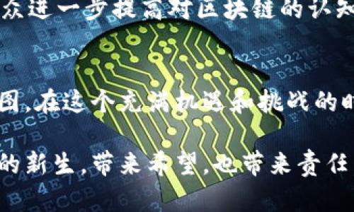 解码区块链：赵立新带你走进数字经济的新纪元
区块链, 赵立新, 数字经济/guanjianci

引言：区块链与数字经济的交汇点
在晨雾笼罩的科技前沿，区块链技术犹如一座璀璨的灯塔，照亮了数字经济的新航道。作为当今全球最具影响力的话题之一，区块链的迅猛发展引发了各行业的深刻变革。而在这个变革的浪潮中，赵立新无疑是一位天生的引领者。随着他在区块链领域的深耕探索，更多的财富与机遇正向我们走来。

赵立新：区块链领域的先锋
在追求创新的道路上，赵立新以其独特的眼光和前瞻的思维捕捉着区块链的脉搏。他是一个勇于突破常规的人，像那穿行在夜空中的流星，绝不畏惧风雨。凭借着对区块链技术的深刻理解，赵立新不仅为众多企业提供了智能合约的解决方案，还在数字资产的流通与应用上做出了不可磨灭的贡献。

区块链技术的转变：从概念到实践
随着科技的发展，区块链技术从一开始的朦胧概念逐渐转变为具体实践，就如那逐渐显露轮廓的晨曦。此时的区块链，不再是书本上冷冰冰的数字和代码，而是像一幅生动的画卷，展现出其在金融、医疗、供应链等行业的巨大潜力。
赵立新深知，只有将区块链技术应用于实际，才能真正赋能社会。他在多个领域的成功案例正是最好的证明。从银行业的智能合约，到医疗行业的病历上链，每一步都为数字经济的健康发展注入了活力。

数字经济：未来的财富密码
在这个信息爆炸的时代，数字经济如雨后春笋般蓬勃发展，成为全球经济增长的重要引擎。赵立新认为，数字经济的核心在于数据的流动与价值的创造。区块链技术正是这场变革的基石，保障了数据的安全性与透明性。
正如一部交响乐，数字经济的每一个音符都离不开区块链的精细编排。从电子商务的迅速崛起到在线支付的广泛普及，区块链为新经济形态的构建提供了强有力的支持。赵立新的前瞻性思维让我们看到了未来无限的可能性。

全球视野：区块链的国际化发展
区块链的魅力不仅限于国内市场，全球化发展潮流让它飞越国界，成为国际经济合作的重要工具。赵立新积极参与各类国际论坛，推动中国区块链技术的国际化。他如同一位文化使者，带着中国的创新故事走向世界。
无论是欧洲的数字货币政策，还是美国的区块链实验室，赵立新的言辞中始终透着对国际合作的渴望和信心。未来，区块链必将在国际舞台上发出更加耀眼的光芒。

面临的挑战：区块链的未来之路
尽管区块链在经济和社会发展中扮演着越来越重要的角色，但技术本身仍面临众多挑战。正如翻滚的巨浪，区块链的发展也遭遇了政策、技术与市场的重重考验。
赵立新深知，只有通过不断创新，才能破浪而行。他积极倡导制定科学合理的行业标准，以确保区块链技术的健康发展。同时，他呼吁公众进一步提高对区块链的认知，以消除不必要的误解和恐慌。

结语：共创美好的明天
展望未来，区块链将继续发挥其巨大的潜力与价值，而赵立新作为这一进程中的领航者，必将继续带领大家共同探索数字经济的新蓝图。在这个充满机遇和挑战的时代，让我们与赵立新一起，迎接区块链带来的美好明天。

全文以赵立新为切入点，不仅展现了他在区块链领域的卓越贡献，也引领我们思考数字经济的未来。每一次技术的进步都如同晨曦中的新生，带来希望，也带来责任。在这条探索之路上，未来将更加精彩纷呈。