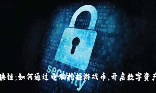 玩转区块链：如何通过电脑挖掘游戏币，开启数字资产新篇章