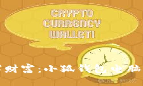 轻松搭建数字财富：小狐钱包电脑端安装全攻略