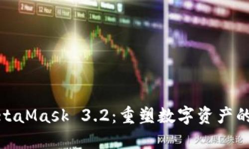 : 解锁MetaMask 3.2：重塑数字资产的无限可能