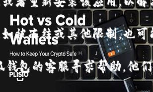 如果你无法识别小狐钱包，可能有以下几种原因：

1. **网络问题**：请确保你的网络连接正常。如果网络不稳定，可能导致钱包无法正确加载或识别。

2. **软件版本**：检查你的小狐钱包是否是最新版本。过时的版本可能会出现兼容性问题，导致识别失败。

3. **设备兼容性**：确保你的设备符合小狐钱包的系统要求。如果使用的设备配置较低，可能会影响钱包的正常使用。

4. **安全设置**：检查你的安全设置，如防火墙或安全软件是否阻止了小狐钱包的运行。

5. **数据缓存**：尝试清除小狐钱包的缓存，或者重新安装该应用，以解决可能的缓存问题。

6. **账户问题**：如果你的账户存在问题，比如被冻结或其他限制，也可能会影响钱包的正常识别。

如果以上方法都无法解决问题，建议联系小狐钱包的客服寻求帮助。他们可以提供更专业的支持以解决你的困扰。