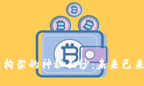 揭开区块链最新构架的神秘面纱：未来已来，赶快抓住机遇！