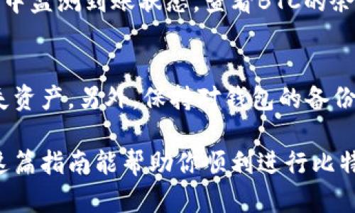 在火小狐钱包中添加比特币（BTC）是一个相对简单的过程，下面我将详细介绍如何进行操作。

步骤一：下载并安装火小狐钱包
首先，如果你还没有安装火小狐钱包，可以前往应用商店或者官网下载最新版本的火小狐钱包，支持安卓和iOS系统。安装完成后，打开应用并进行必要的注册或登录。

步骤二：创建或导入钱包
如果是第一次使用火小狐钱包，你可以选择创建一个新钱包。按照提示设置安全密码，并备份助记词，确保你的资产安全。如果你已经有一个钱包，直接通过助记词、私钥或钱包地址进行导入。

步骤三：选择比特币资产
登录钱包后，首页会显示你的资产情况。点击“资产”选项，系统会列出你当前拥有的数字货币。在这里，查找比特币（BTC）。如果没有列出，可以通过“添加资产”选项进行添加。

步骤四：添加比特币（BTC）资产
在“添加资产”或“资产管理”页面中，查找比特币（BTC）。点击添加或者开启比特币服务，钱包将会自动为你更新比特币的资产。如果遇到问题，可以尝试用搜索功能直接查找BTC。

步骤五：充值比特币
成功添加比特币后，进入比特币资产页面，会看到“充值”或“接收”选项。点击它，获取你的比特币充值地址。这是你可以用来接收比特币的地址。

步骤六：进行比特币转账
如果你已经在其他交易所或钱包中持有BTC，你可以通过转账的方式将比特币转入火小狐钱包。在原来的平台上选择提币或转账，输入你刚刚获取的火小狐钱包比特币充值地址，确认转账金额后提交。

步骤七：确认到账
比特币的转账需要一定的确认时间，通常在几分钟内可以到账。你可以在火小狐钱包中监测到账状态，查看BTC的余额和交易记录。

注意事项
在进行比特币转账时，确保输入地址的准确性，因为如果地址错误，将不可逆转地丢失资产。另外，保持对钱包的备份和安全设置，例如开启双重认证，以确保账户的安全性。

通过以上步骤，你就可以在火小狐钱包中成功添加比特币，并进行充值和管理。希望这篇指南能帮助你顺利进行比特币交易。