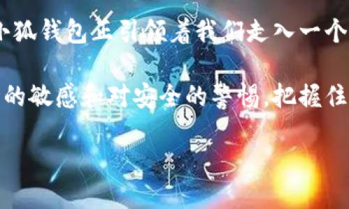 jiaotucreo小狐钱包教程/jiaotu
小狐钱包, 加密货币, 数字资产/guanjianci

探索小狐钱包的魅力：一次安全的数字资产之旅
在数字资产蓬勃发展的今天，小狐钱包如同晨雾中的老桥，连接着我们与虚拟财富的无限可能。无论是刚入门的投资者，还是经验丰富的加密货币爱好者，小狐钱包都以其简单易用的界面和强大的安全性，成为了许多用户的首选。本文将带您深入了解如何高效地利用小狐钱包，确保您的数字资产安全和便捷。

小狐钱包的安装及注册：
首先，我们需要从小狐钱包的官方网站下载最新版本的应用程序。打开您熟悉的浏览器，输入“小狐钱包官网”，点击下载按钮。等待几秒钟，安装程序便会出现在您的设备上。

安装程序就像一把金钥匙，钥匙插入锁孔之后，慢慢转动，终于开启了通往新世界的大门。双击安装包，按提示执行安装步骤，几分钟后，您就能在桌面上看到小狐钱包的图标。

点击打开小狐钱包应用，您将看到一个简洁而友好的界面。接下来，按照提示进行注册，输入您的手机号码或电子邮件，然后设置一个强密码。请记住，密码就如同您家门前的栅栏，安全性越高，您的财富就越安全。

钱包的创建与管理：
注册完成后，您需要创建一个新钱包。钱包的创建过程就像在大海中捕捉那颗闪烁的珍珠，费心却值得。选择“创建钱包”选项，并记录下生成的助记词，这些助记词是恢复您钱包的重要钥匙。请务必妥善保管，切勿分享给他人。

一旦创建完成，您便拥有了属于自己的数字财富空间。在这个钱包里，您可以管理多种数字货币，从比特币到以太坊，任您选择。不妨先为钱包添加一些主流货币，体验一下数字资产的流动性和魅力。

充币与取币：流动的财富之歌
在小狐钱包中，您可以通过“充币”功能将资金转入钱包，方法如同将河水引入大坝。选择您要充值的币种，系统会给出相应的钱包地址，将其复制并粘贴到您交易所的提币栏目中。再次强调，请确认您输入的地址无误，以免造成不可挽回的损失。

充币完成后，您会在钱包中看到资产的迅速增长，仿佛一颗小树苗在阳光下茁壮成长。等到账户余额增加后，您便可以开始进行交易、投资，甚至参与到去中心化金融（DeFi）世界中。

安全性设置：保卫您的数字财富
安全性是小狐钱包的一项核心功能，对用户来说，就如同城堡的护城河，保护着内部的珍宝。为了确保您的资产安全，建议您开启双重认证功能。通过设置手机验证码或邮箱验证码，增加账号的安全防线。

此外，定期备份您的钱包也是一个不容忽视的环节。将助记词安全存放在安全的地方，就如同藏匿一把珍贵的钥匙，让它在必要时为您打开财富之门。切记，不要将它们保存在网络存储或其他易被窃取的地方。

交易的乐趣：买卖的智慧
在您掌握了充币与安全设置后，接下来便是最期待的交易环节。小狐钱包的交易功能直观易用，让您享受到以简单操作实现复杂交易的乐趣。通过钱包内置的交易市场，您可以轻松进行买入和卖出操作，获取实时行情。

无论是选择短线操作还是长线投资，您需要在市场波动中找准时机。如同艺术家在画布上挥洒的每一笔，您的投资决策应经过深思熟虑，充分分散风险，确保财富稳步增长。

拓展功能：打造个性化的数字资产管理平台
除了基本的充币与交易功能，小狐钱包还提供了一系列拓展功能，例如资产统计、交易记录等。这些功能如同智能助理，帮助您更好地管理和分析财务状况。

在资产统计页，您可以清晰地看到各类资产的分布情况，评估投资组合的健康程度。而交易记录则如同一本详细的记账本，让您能够回顾每一次的投资决策，持续改进投资策略。

客服与社区支持：携手共进的伙伴关系
倘若在使用小狐钱包的过程中遇到任何问题，您可以方便地联络小狐钱包的客服团队。他们如同灯塔，指引您走出迷雾，确保您的使用体验尽可能顺畅。

此外，小狐钱包还拥有活跃的社区支持。参与社区讨论，分享您的投资经验或获取他人的见解，如同在篝火旁畅谈人生，彼此分享，彼此成长。在这里，您不仅能找到志同道合的人，也能吸收不同的观点，丰富自己的投资思维。

总结：小狐钱包引领数字财富新纪元
通过以上的介绍，我们可以看到，小狐钱包不仅仅是一个资产存储平台，更是一个多功能的数字财富管理工具。随着加密货币的不断发展，小狐钱包正引领着我们走入一个全新的数字财富时代。

无论您是初入此道的新手，还是在这个领域打拼多年的老手，小狐钱包为您提供了便捷、安全和高效的数字资产管理体验。时刻保持对市场的敏感和对安全的警惕，把握住数字时代的机遇，您的财富之路将在小狐钱包的陪伴下愈发宽广。

现在就开始您的小狐钱包之旅，去拥抱这个充满可能性的数字世界吧！