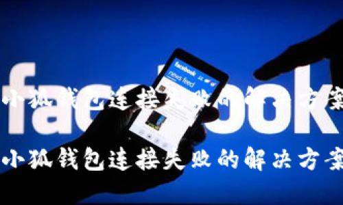 中本聪小狐钱包连接失败的解决方案与技巧

中本聪小狐钱包连接失败的解决方案与技巧