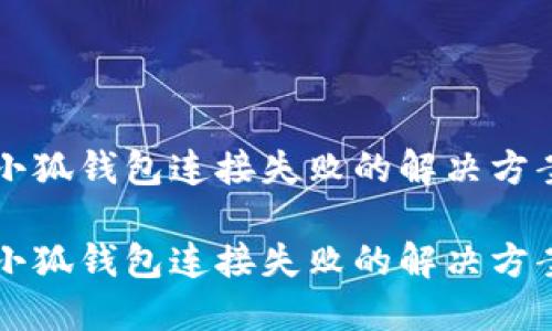 中本聪小狐钱包连接失败的解决方案与技巧

中本聪小狐钱包连接失败的解决方案与技巧