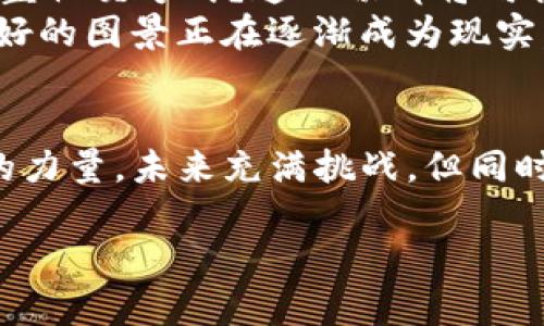 区块链星球：颠覆未来的数字革命，抓住机遇，迎接挑战！

区块链、数字革命、投资机会/guanjianci

引言：数字时代的先锋
在这个信息如洪水般汹涌而来的时代，每个人都在不断寻找着机会，想要在激流中寻找到一片属于自己的港湾。区块链，这一令人艳羡的技术，犹如晨曦中的第一缕阳光，照亮了无数创业者和投资者的前行道路。它不仅是技术的革新，更是经济模式和人际关系的重塑。无论你是一位热爱投资的精英，还是对未来充满好奇的年轻人，都不妨仔细聆听区块链星球传来的最新消息。

区块链的演变：从概念到现实
回顾区块链的历史，这项技术的概念在2008年伴随着比特币的发布而诞生。最初，它被视为一种颠覆性的金融工具，一种可以摆脱传统银行监管的新型货币。然而，随着技术的不断演进，区块链的应用领域开始扩展，从数字货币到供应链管理，再到智能合约，每一次扩展都是对传统模式的大胆挑战。
想象一下，在一个由巨大的数据中心和冷冰冰的服务器构成的世界里，区块链像一束闪亮的光芒，照亮了信息流通的每一个角落。每一笔交易如同一颗星星，精准无误地记录在这颗星球的某个角落，安全而透明。无论是跨境支付、身份验证，还是去中心化的应用开发，区块链都展现出其独特的魅力。

最新动态：科技巨头的参与
如今，越来越多的科技巨头正纷纷涌入区块链的海洋。微风拂过，带来了新的契机与挑战。最近，某知名科技公司宣布即将推出一项基于区块链的新平台，该平台将允许用户在去中心化的环境中安全地交易数字资产。想象一下，一个游戏玩家通过区块链技术能够安全地交易虚拟物品，而不是担心这些交易会被黑客盗取。这样的变化，不仅提升了用户的信任感，也促进了整个行业的健康发展。

投资机会：如何把握区块链未来
随着区块链技术的飞速发展，投资机会也如雨后春笋般层出不穷。对于普通投资者来说，如何在这一波浪潮中找到合适的投资项目尤为重要。首先，了解市场动态无疑是首要任务。无论是熙熙攘攘的线上论坛，还是晦涩难懂的白皮书，了解项目背后的技术、团队及其市场潜力，才能使投资决策更加理性。
例如，曾经被投资者忽视的小型项目，如今在众多区块链大会上频频出镜，吸引了各大投资机构的注意。及时捕捉这样的信息，就如同在繁星闪烁的夜空中找到那颗期待已久的星星，能让你在未来的投资路上走得更加顺畅。

变革中的挑战：我们需要注意的风险
然而，机遇的背后总是伴随着风险。在这个尚处于发展中的行业，泡沫与现实交织在一起。投资者在享受高收益的同时，也需警惕可能的投资风险。不同项目的合法性、安全性、市场供需情况等，都需要仔细考量。切勿因一时的贪婪而迷失方向，最终只能狼狈收场。
就像一艘在暴风雨中航行的船只，投资者需要时刻保持警觉，理性面对市场的波动，以免被瞬息万变的市场冲击所吞噬。

未来展望：区块链星球的无限可能
展望未来，区块链的潜力依旧令人振奋。随着更多行业的加入，区块链将渗透到我们的生活每一个细节。不久的将来，传统的商业模式将如何运作？人们是否会在数字身份的基础上重塑社交方式？这一切都将向我们展现区块链星球上无尽的可能性。
想象一下，在不久的将来，您可以在自己的智能手机上直接进行跨国支付，而无须经过繁琐的银行流程；您能用区块链生成的数字身份验证自己的身份，而无需携带一堆证件。这些美好的图景正在逐渐成为现实。

结语：带着梦想踏上征程
作为这一波数字革命的见证者与参与者，我们需要不断学习和适应，以跟上时代的脚步。正如在浩瀚的太空中，每一颗星星都是独一无二的，每一个人也都在为这个宇宙贡献着自己的力量。未来充满挑战，但同时也充满了希望。要坚定信念，勇敢迈出步伐，在区块链星球上书写属于自己的传奇！ 

此文旨在带您感受区块链的脉动与前景，激励您行动，抓住这个数字时代赋予我们的每一个机会。