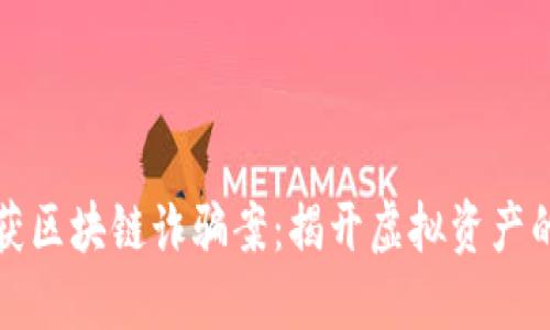 安徽破获区块链诈骗案：揭开虚拟资产的黑暗面