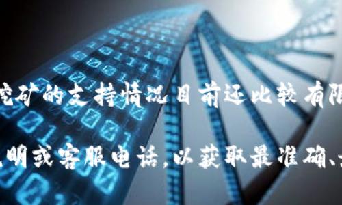 小狐钱包是一款便捷的数字资产管理工具，除了支持各种加密货币的存储和交易功能外，关于质押挖矿的支持情况目前还比较有限。质押挖矿是指用户将自己持有的加密货币锁定在区块链网络中，以此获得网络奖励的一种方式。

若您想了解小狐钱包是否支持某种特定的币种进行质押或挖矿，建议您直接查看小狐钱包的官方说明或客服电话，以获取最准确、最新的信息。同时，您也可以关注小狐钱包的社区和社交媒体渠道，了解最新的产品功能和更新动态。