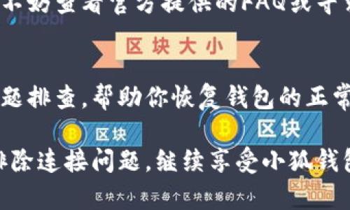 如果你在使用小狐钱包时遇到未连接的问题，通常会让人感到困扰。 Fortunately, there are several steps you can take to troubleshoot and resolve this issue. Here’s a guideline to help you connect your 小狐钱包 effectively.

检查网络连接
首先，确保你的设备连接到稳定的网络。在大多数情况下，连接问题是由于网络不稳定或信号较弱造成的。可以尝试重启路由器或者切换到另一个Wi-Fi网络，看看是否能够解决问题。

确认钱包版本
确保你的小狐钱包应用是最新版本。开发者常常会通过更新修复已知问题和漏洞。如果你的应用需要更新，前往相应的应用商店下载最新版本可能是解决问题的一种方式。

重启设备
有时候，重启设备能够清除系统缓存或释放占用的内存，从而解决连接问题。尝试将你的手机或电脑重启，并再次尝试连接小狐钱包。

检查小狐钱包设置
打开小狐钱包后，查看设置选项。有时，特定的设置可能会干扰钱包的连接，比如安全设置或隐私设置。确保允许小狐钱包访问必要的权限，尤其是网络权限。

重新连接钱包
如果问题依然存在，可以尝试断开并重新连接你的钱包。打开小狐钱包，找到“连接钱包”选项，按照步骤重新连接你的账户。这通常能够解决连接问题。同时，如果你是通过浏览器使用的小狐钱包，确保浏览器没有开启过多插件或扩展，这些可能会影响钱包的正常运行。

查看官方帮助文档
小狐钱包的官方网站或用户社区常常提供丰富的帮助文档和支持资源。如果你已经尝试了以上步骤但仍未解决问题，不妨查看官方提供的FAQ或寻求帮助。

联系客服支持
如果在所有尝试后仍然无法成功连接，最后的选择就是联系小狐钱包的客服支持。他们可以提供深入的技术支持和问题排查，帮助你恢复钱包的正常使用。通常，客服会要求你提供一些详细信息，以便准确找到问题所在。

以上步骤涵盖了小狐钱包未连接问题的主要解决方案，建议逐一尝试。通过仔细检查和适当调整，大多数人都能顺利排除连接问题，继续享受小狐钱包带来的便捷服务。