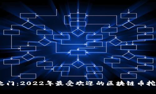 开启数字财富之门：2022年最受欢迎的区块链币挖矿APP下载指南