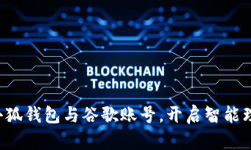 轻松绑定小狐钱包与谷歌账号，开启智能理财新篇章！