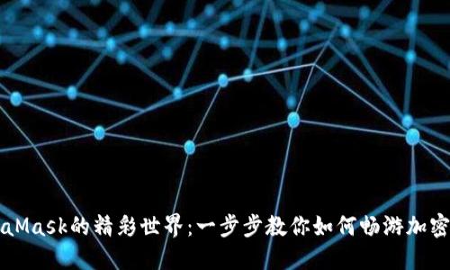 MetaMask的精彩世界：一步步教你如何畅游加密资产