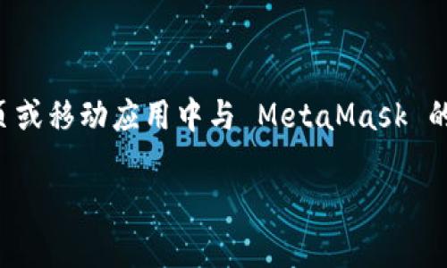 手机端调用 MetaMask 可以通过几种方式进行，通常涉及到在移动网页或移动应用中与 MetaMask 的交互。以下是一个关于如何在手机端有效调用 MetaMask 的详细指导。

### 手机端借助MetaMask实现区块链交互的最佳实践