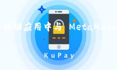 手机端调用 MetaMask 可以通过几种方式进行，通常涉及到在移动网页或移动应用中与 MetaMask 的交互。以下是一个关于如何在手机端有效调用 MetaMask 的详细指导。

### 手机端借助MetaMask实现区块链交互的最佳实践