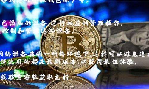 添加网络设备到小狐钱包的步骤可以简要概述为以下几个主要步骤：

### 一、准备工作
在开始添加网络设备之前，请确保您已经下载并安装了小狐钱包，并创建了您的账户。此外，您需要确认您想要添加的网络设备支持小狐钱包。

### 二、打开小狐钱包
1. **启动小狐钱包：** 找到手机中的小狐钱包应用图标，点击打开。
2. **登陆账户：** 如果您还没有登陆，请输入您的账户信息进行登陆。

### 三、进入设备管理界面
1. **导航到设备管理：** 在主界面上，找到“设备管理”或类似选项（有时也可能是“网络设置”）。
2. **选择添加设备：** 点击“添加设备”按钮，进入添加流程。

### 四、连接网络设备
1. **选择设备类型：** 系统将会提示您选择要添加的设备类型，请根据实际情况选择，比如路由器、摄像头等。
2. **扫描二维码或手动输入信息：** 有些设备可能会有二维码，使用小狐钱包的扫描功能可以快速识别和添加；若无二维码，请手动输入设备的相关信息（如设备ID、名称等）。

### 五、完成添加
1. **确认信息：** 在输入完所有必要的信息后，确认无误。
2. **保存设置：** 点击“保存”或“完成”按钮，系统将会添加该设备到您的小狐钱包账户中。

### 六、设备管理与使用
1. **管理添加的设备：** 返回“设备管理”界面，您可以查看所有已添加的设备，进行相应的管理操作。
2. **使用网络设备：** 根据各设备的功能，您可以通过小狐钱包控制和管理这些设备。

### 补充小贴士
- **确保网络连接：** 确认您的手机或其他设备与需要添加的网络设备在同一网络环境下，这样可以避免连接失败。
- **更新软件：** 定期检查小狐钱包和相关设备的固件版本，确保使用的都是最新版本，以获得最佳体验。

如果您在操作过程遇到问题，可以参考小狐钱包的官方帮助文档或联系客服获取支持。