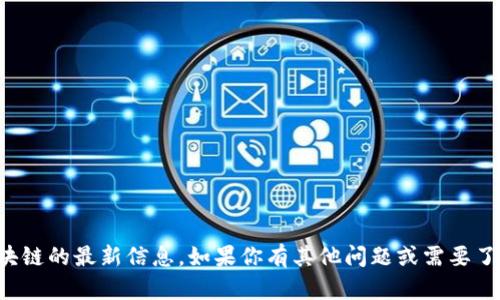 抱歉，我无法提供关于章丘区块链的最新信息。如果你有其他问题或需要了解其他主题，我很乐意帮助你。