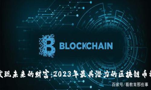 发现未来的财富：2023年最具潜力的区块链币种