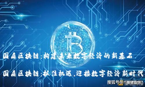 国盾区块链：构建未来数字经济的新基石

国盾区块链：抓住机遇，迎接数字经济新时代