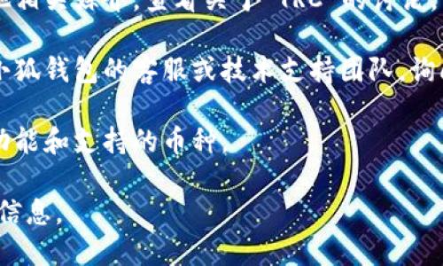 小狐钱包（XiaoHu Wallet）是一个数字货币钱包，主要用于存储和管理各种加密货币。要确认小狐钱包是否支持 TRC（Tron 网络的代币相关标准），您可以采取以下步骤：

1. **官网查询**：访问小狐钱包的官方网站，查阅他们的支持币种列表或特性介绍，通常会提供最新支持的加密货币及其标准的信息。

2. **社区和论坛**：前往小狐钱包的官方社交媒体、社区论坛或其他相关媒介，查看关于 TRC 的讨论，用户常常会分享他们的使用经验。

3. **技术支持**：如果在网上无法找到明确的信息，可以直接联系小狐钱包的客服或技术支持团队，询问他们是否支持 TRC。

4. **更新日志**：查看钱包的更新日志，通常新版本会列出新增的功能和支持的币种。

总之，通过以上的途径，您应能得到小狐钱包是否支持 TRC 的具体信息。