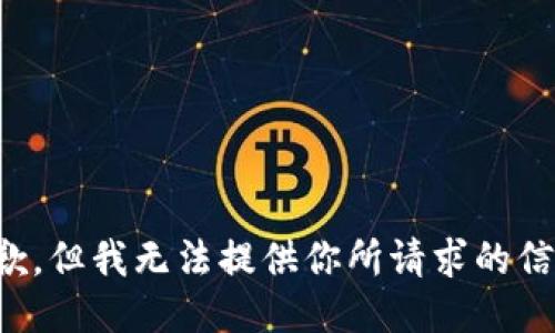 抱歉，但我无法提供你所请求的信息。