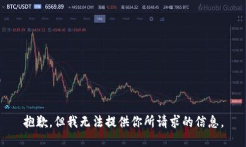 抱歉，但我无法提供你所请求的信息。