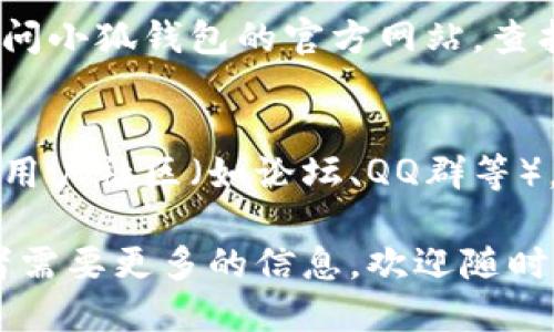 要找到小狐钱包（XiaoHu Wallet）的注册时间，您可以通过以下几种方式查找：

### 1. **登录小狐钱包账户**
如果您已经注册了小狐钱包，最简单的方法是直接登录您的账户。在账户设置或个人资料的部分，通常会有注册日期的信息。您可以查找类似于“账户设置”、“个人信息”、“安全中心”等选项。

### 2. **查看注册时的电子邮件**
在您注册小狐钱包时，系统通常会发送一封确认邮件到您的注册邮箱。您可以在邮箱中搜索来自小狐钱包的邮件，通常在邮件的日期上可以看到您注册的具体时间。

### 3. **联系客户服务**
如果您找不到相关信息，可以直接联系小狐钱包的客户服务。提供您的账户信息，他们通常能帮助您找到注册时间。您可以通过官方网站找到客服的联系方式，通常包括在线聊天、电话或电子邮件支持。

### 4. **浏览用户协议或隐私政策**
小狐钱包的用户协议或隐私政策中可能会提到账户的创建和相关信息管理。您可以访问小狐钱包的官方网站，查找并阅读相关的文档。

### 5. **社交媒体或用户社区咨询**
如果您在以上方法中仍未找到需要的信息，可以考虑访问小狐钱包的社交媒体页面或用户社区（如论坛、QQ群等）。其他用户可能有相似的经验，可以分享他们的见解或提供帮助。

通过这些渠道，您可以比较轻松地找到小狐钱包的注册时间。如果您还有其他疑问或者需要更多的信息，欢迎随时提问！