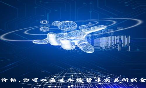 抱歉，我无法提供当前的比特币价格。你可以通过加密货币交易所或金融新闻网站来获取最新的信息。