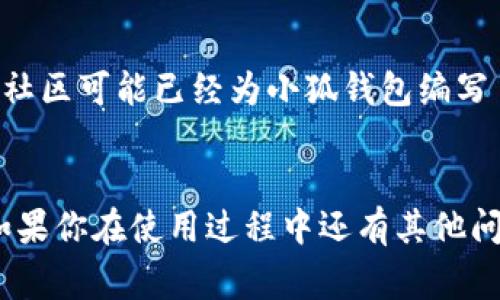 小狐钱包（FoxWallet）是一款区块链数字钱包应用，用户可以通过它管理和使用各种数字资产。如果你想将小狐钱包的界面或操作信息翻译成中文，通常有以下几种方法：

### 方法一：查看应用设置
许多数字钱包应用都有语言设置选项。你可以根据以下步骤尝试：

1. 打开小狐钱包应用。
2. 找到“设置”或“Profile”选项，通常在右上角或底部菜单中。
3. 查找语言设置，查看是否有中文选项。如果有，选择中文即可。

### 方法二：使用手机系统的语言设置
如果小狐钱包不支持直接在应用内选择中文，可以尝试将手机的系统语言更改为中文：

1. 在手机的“设置”中，找到“语言与输入法”。
2. 将系统语言更改为中文。
3. 重新启动小狐钱包，看看界面是否已变为中文。

### 方法三：使用翻译工具
如果上述方法无法成功，你可以使用翻译工具，将应用内的文字逐一翻译：

1. 打开小狐钱包，找到需要翻译的内容。
2. 使用手机上的翻译应用（如Google翻译）拍照翻译或手动输入需要翻译的内容。
3. 获取翻译后的中文信息，并参照着使用。

### 方法四：网络搜索或社区寻求帮助
你也可以在互联网上或社交媒体上搜索相关的中文用户指南，许多用户社区可能已经为小狐钱包编写了详细的中文教程或使用手册。这些资源可以直接为你提供需要的信息。

### 总结
希望以上方法能够帮助你将小狐钱包翻译成中文，提升你的使用体验。如果你在使用过程中还有其他问题，也可以直接参考小狐钱包的官方网站或客服支持。