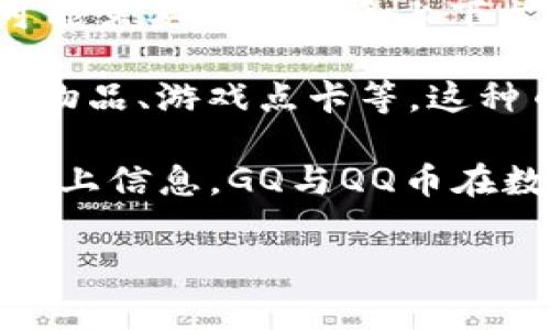 GQ和QQ币是不同的概念，各自代表着不同的事物。

- **GQ**：一般来说，GQ可能是指某种特定的数字货币或代币，但在区块链行业内并没有广泛认可的GQ代币。你可能需要提供更多上下文，以便准确回应。

- **QQ币**：QQ币是腾讯旗下即时通讯软件QQ所推出的虚拟货币，用于QQ平台上的各种增值服务，例如购买虚拟物品、游戏点卡等。这种币主要在腾讯的生态系统内流通，并不属于真实资产或区块链范畴。

区块链是一个去中心化的、分布式的账本技术，主要用于记录和管理各种类型的数据，尤其是数字货币交易。结合以上信息，GQ与QQ币在数字货币的应用上有明显区别。QQ币是腾讯公司控制的虚拟货币，而GQ（如果存在的话）可能是其他项目中的代币。

如果你有更具体的关于GQ或QQ币的问题，请提供更多信息！