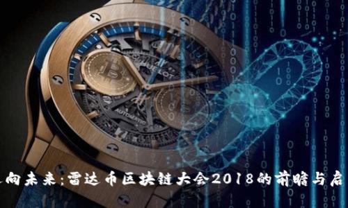 迈向未来：雷达币区块链大会2018的前瞻与启示
