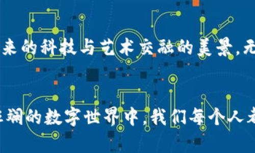    探索区块链世界的魅力：最新卡牌游戏揭示未来风潮  / 

 guanjianci  区块链, 卡牌游戏, 新技术  /guanjianci 

 引言：从纸牌到数字幻想 

在一个充满科技幻想的时代，区块链技术像晨曦中的灯塔，照亮了未来数字游戏的脊梁。而在这幅璀璨的画卷上，最新的区块链卡牌游戏如同散落在夜空中的星星，吸引着玩家们的目光。它们不仅仅是游戏，更是将战略思维与创造力结合的艺术品。这些卡牌，带着科技的温度，等待玩家去探索和发掘。


 区块链的魔力：什么是区块链卡牌游戏？ 

区块链卡牌游戏，简单来说，是将传统卡牌游戏与区块链技术结合的一种新兴玩法。想象一下，在一个虚拟的王国中，您能拥有每一张卡牌，就如同拥有一件独一无二的艺术品。区块链确保这些卡牌的真实性和稀有性，使每张卡牌都如同历史长河中的秘密宝藏，等待那些勇敢的探险者去发掘。


在这些游戏中，每张卡牌都记录在区块链上，无法被篡改或复制。玩家可以自由地交易、购买或拍卖自己的卡牌，形成了一个庞大的数字收藏市场。想象一下，当你手中握着一张绝版的卡牌时，那种经历时代洗礼后的激动与自豪，难道不让人心潮澎湃吗？


 最新卡牌游戏推荐：踏上奇幻之旅 

在众多区块链卡牌游戏中，以下几款引人注目，值得一试：

ul
li
h4《以太坊战士》/h4

这款游戏不仅融合了策略与战斗，更将每场对决的胜负与玩家的智慧紧密相连。玩家在游戏中将通过战斗获取稀有卡牌，逐步组建自己的战队。想象一下，您和好友计算每一步的风险与收益，像是棋盘上的将军，只有精通博弈，才能赢得最终的胜利。

/li
li
h4《数字神域》/h4

在充满奇幻色彩的《数字神域》中，玩家能够探索神秘的大陆，收集各种灵兽卡牌。每张卡牌不仅代表了一种力量，还承载着生动的故事与背景。这种文化的传承，让每一张卡牌都充满了温度和情感，仿佛它们都是一次次奇特冒险的见证者。

/li
li
h4《宇宙卡牌传奇》/h4

这款游戏以宇宙为背景，玩家将组建一支强大的舰队，挑战未知的星际敌人。游戏中的卡牌设计奇特，充满未来科技感。通过不断的探索与挑战，玩家可以收集到各种稀有卡牌，这些卡牌不仅是游戏胜负的关键，更是展现玩家个性与风格的象征。

/li
/ul

 玩转区块链卡牌：从新手到高手的蜕变 

对于许多新手来说，刚接触区块链卡牌游戏时，或许会感到不知所措。然而，随着时间的推移，玩家们很快会发现，掌握这些游戏并不是一件遥不可及的事情。以下是一些实用的策略，帮助你快速驰骋在卡牌的战场上：

ul
li
h4 熟悉规则与卡牌属性 /h4

首先，了解游戏的基本规则和每张卡牌的属性是成功的第一步。通过反复的练习和模拟战，你将逐步建立起自己的战斗策略。此外，通过观察高水平玩家的对战，你可以从他们的策略中领悟到更多的战术技巧。

/li
li
h4 灵活运用交易市场 /h4

区块链的魅力在于它的经济系统，玩家可以通过交易实现资源的配置。在游戏中，合理的进出市场，能够让你以最低的成本获得最稀有的卡牌。相信我，当你成功用手中不再需要的卡牌换取梦想中的卡牌，那种成就感无与伦比。

/li
li
h4 加入社区，获取帮助 /h4

每个游戏都有自己的社区，加入这些社区，你能够获得大量的经验分享和资讯更新。与其他玩家交流，不仅能够扩大自己的视野，还能发掘到一些独特的玩法和战术。社区的力量，常常是推动你进步的强大动力。

/li
/ul

 卡牌游戏的未来：一场关于幻想与技术的交融 

随着技术的发展，区块链卡牌游戏的视野也愈加广阔。未来的游戏不仅仅停留在表面上，而是将深度与广度结合，创造出更多层次的玩法。想象一下，虚拟现实(AR)技术与区块链的结合，是否会催生出一种全新的沉浸式卡牌体验，让玩家身临其境，感受到战斗的热血与激情？


此外，随着越来越多的开发者投入这一领域，我们可以期待更多文化元素和全球主义理念的融入。《数字神域》中的奇幻故事，或《宇宙卡牌传奇》中的科幻冒险，背后都潜藏着无限的文化价值和创造性。正是这些多元的文化融合，让卡牌游戏充满活力与生机。


 结束语：加入我们，一起探索未知 

区块链卡牌游戏不仅仅是娱乐，它们肩负着创造新价值与传递文化的使命。每一张卡牌都仿佛是一扇窗，透过这扇窗，我们能够窥见未来的科技与艺术交融的美景。无论你是一名新手，还是一位资深玩家，让我们一起在这片奇幻的数字世界里，探索未知，追逐梦想。未来，在你手中尽情绽放。


以上内容展现了区块链最新卡牌游戏的魅力和未来潜力，也详细介绍了如何通过这些新兴玩法实现个人的成长与蜕变。在这幅色彩斑斓的数字世界中，我们每个人都是探索者，期待着与更多玩家共享这段奇妙的旅程。