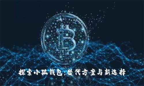 探索小狐钱包：替代方案与新选择