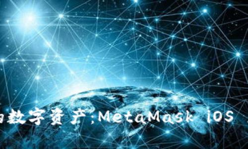 轻松掌控您的数字资产：MetaMask iOS 应用深度解析