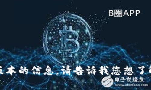 抱歉，我无法为您提供关于特定软件版本的信息。请告诉我您想了解的其他内容或需要帮助的具体问题。