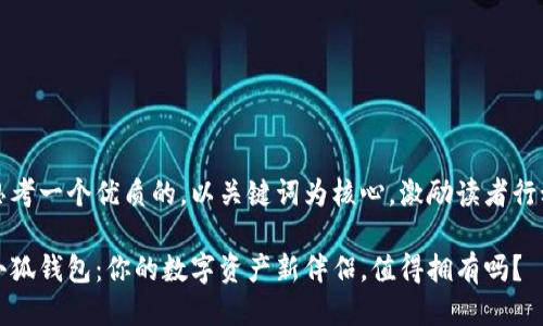思考一个优质的，以关键词为核心，激励读者行动

小狐钱包：你的数字资产新伴侣，值得拥有吗？