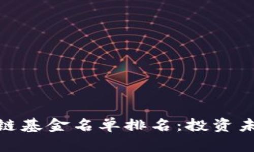 最新区块链基金名单排名：投资未来的机遇